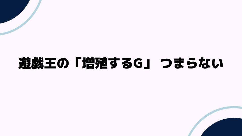 遊戯王の「増殖するG」つまらない理由とは？